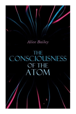 The Consciousness of the Atom: Lectures on Theosophy Paperback E-Artnow