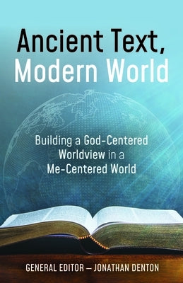Ancient Text, Modern World: Building a God-Centered Worldview in a Me-Centered World Paperback Randall House Academic