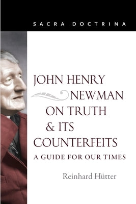 John Henry Newman on Truth and Its Counterfeits: A Guide for Our Times Paperback Catholic University of America Press
