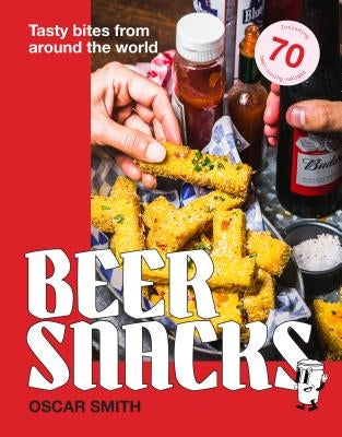 Beer Snacks: Tasty Bites from Around the World by Smith, Oscar