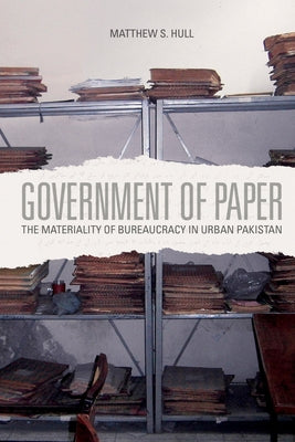 Government of Paper: The Materiality of Bureaucracy in Urban Pakistan Paperback University of California Press