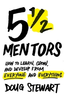 5 1/2 Mentors: How to Learn, Grow, and Develop from Everyone and Everything by Stewart, Doug
