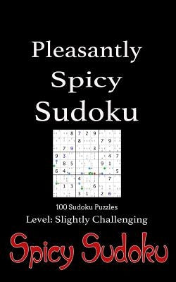 Pleasantly Spicy Sudoku - 100 Sudoku Puzzles Level Slightly Challenging: Book of 100 Sudoku Puzzles, rated slightly challenging - puzzles in random or Paperback Createspace Independent Publishing Platform