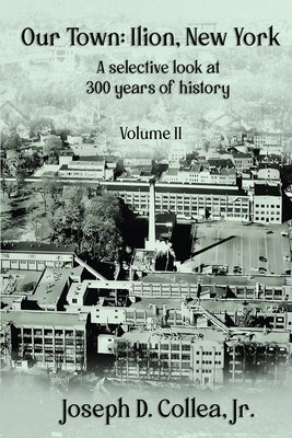 Our Town-Ilion, NY: A Selective Look at 300 Years of History Volume II Paperback Independently Published