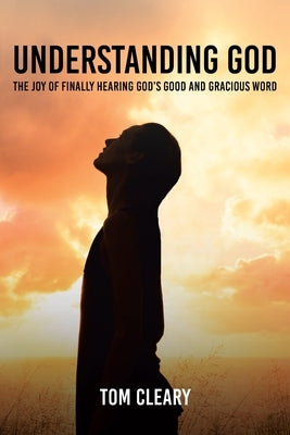 Understanding God: The Joy of Finally Hearing God's Good and Gracious Word Paperback Christian Faith