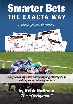 Smarter Bets - The Exacta Way: A Simple Process to Winning on Horse Racing Paperback Createspace Independent Publishing Platform