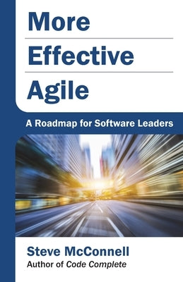 More Effective Agile: A Roadmap for Software Leaders Paperback Construx Press