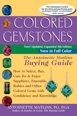 Colored Gemstones 4th Edition: The Antoinette Matlins Buying Guide-How to Select, Buy, Care for & Enjoy Sapphires, Emeralds, Rubies and Other Colored Paperback Gemstone Press