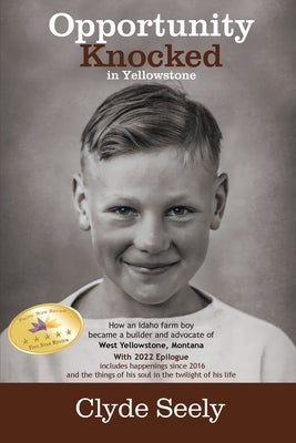 Opportunity Knocked in Yellowstone: How an Idaho Farm Boy Became a Builder and Advocate of West Yellowstone, Montana Paperback Clyde G Seely