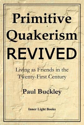Primitive Quakerism Revived: Living as Friends in the Twenty-First Century Paperback Inner Light Books