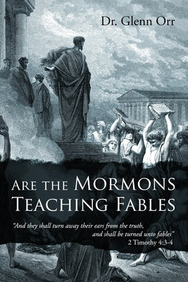 Are the Mormons Teaching Fables: "And They Shall Turn Away Their Ears from the Truth, and Shall Be Turned unto Fables" Paperback Outskirts Press