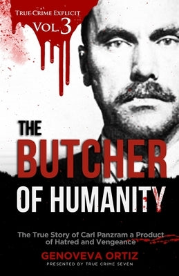 The Butcher of Humanity: The True Story of Carl Panzram a Product of Hatred and Vengeance Paperback Independently Published