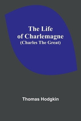 The Life of Charlemagne (Charles the Great) Paperback Alpha Edition