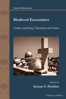 Medieval Encounters: Arabic-speaking Christians and Islam Paperback Gorgias Press