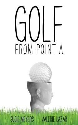 Golf from Point A Paperback Point of View Productions, LLC