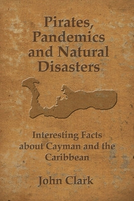 Pirates, Pandemics, and Natural Disasters: Life in the Cayman Islands Paperback Independently Published