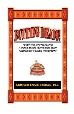 Butting Heads! Testifying and Rescuing African Minds Worldwide with Traditional Yoruba Philosophy Paperback Sankofa Press