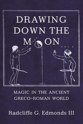 Drawing Down the Moon: Magic in the Ancient Greco-Roman World Paperback Princeton University Press