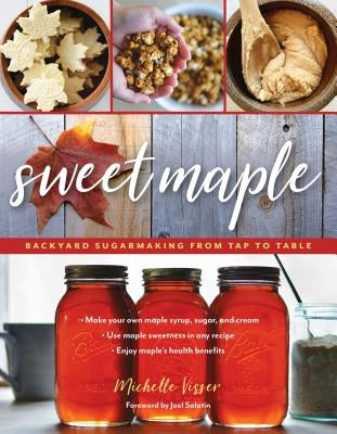 Sweet Maple: Backyard Sugarmaking from Tap to Table Paperback Lyons Press