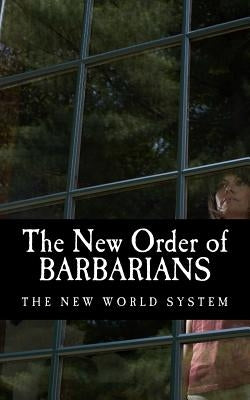 The New Order of Barbarians: The New World System Paperback Createspace Independent Publishing Platform