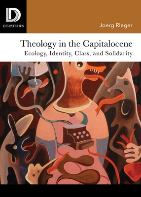 Theology in the Capitalocene: Ecology, Identity, Class, and Solidarity Paperback Fortress Press