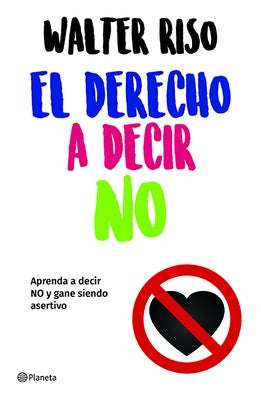 El Derecho a Decir No: Aprenda a Decir No Y Gane Siendo Asertivo by Riso