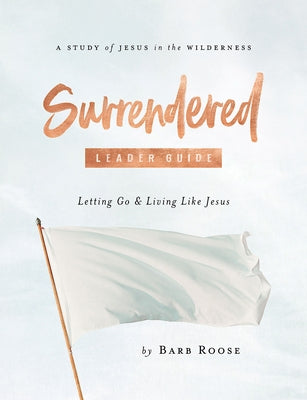 Surrendered - Women's Bible Study Leader Guide: Letting Go and Living Like Jesus Paperback Abingdon Press