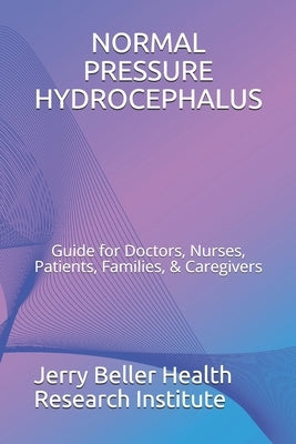 Normal Pressure Hydrocephalus: Guide for Doctors, Nurses, Patients, Families, & Caregivers Paperback Independently Published