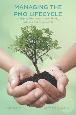Managing The PMO Lifecycle: 2nd Edition: A Step by Step Guide to PMO Set-up, Build-out and Sustainability Paperback FriesenPress