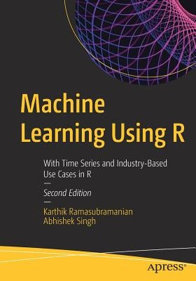Machine Learning Using R: With Time Series and Industry-Based Use Cases in R Paperback Apress