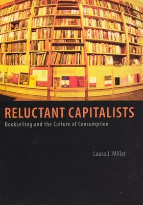 Reluctant Capitalists: Bookselling and the Culture of Consumption Paperback University of Chicago Press