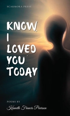 Know I Loved You Today Paperback Scarmora Press
