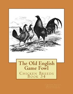The Old English Game Fowl: Chicken Breeds Book 34 Paperback Createspace Independent Publishing Platform
