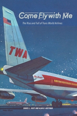 Come Fly with Me: The Rise and Fall of Trans World Airlines Paperback Missouri Historical Society Press