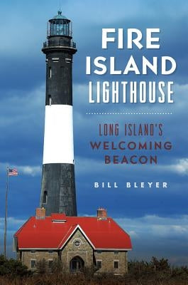 Fire Island Lighthouse: Long Island's Welcoming Beacon Paperback History Press