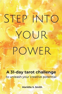Step Into Your Power: A 31-day Tarot Challenge to Unleash Your Creative potential by Smith, Mariëlle S.