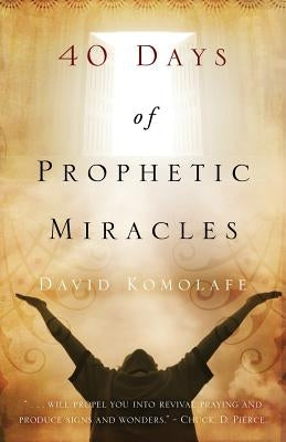 40 Days of Prophetic Miracles by Komolafe, David