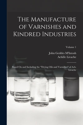 The Manufacture of Varnishes and Kindred Industries: Based On and Including the Drying Oils and Varnishes of Ach. Livache; Volume 1 Paperback Legare Street Press