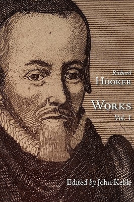The Works of That Judicious and Learned Divine Mr. Richard Hooker, Volume 1 Paperback Regent College Publishing