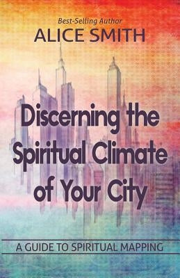 Discerning The Spiritual Climate Of Your City: A Guide to Understanding Spiritual Mapping Paperback Worldwide Publishing Group