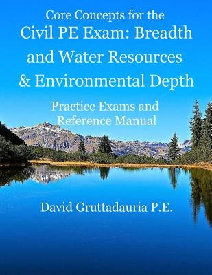 Civil PE Exam Breadth and Water Resources and Environmental Depth: Reference Manual, 80 Morning Civil PE, and 40 Water Resources and Environmental Dep Paperback Createspace Independent Publishing Platform