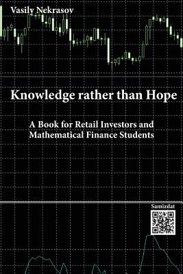 Knowledge rather than Hope: A Book for Retail Investors and Mathematical Finance Students Paperback Vasily Nekrasov