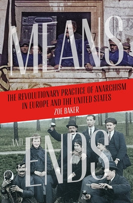 Means and Ends: The Revolutionary Practice of Anarchism in Europe and the United States Paperback AK Press