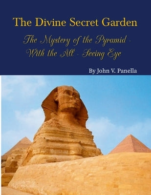 The Divine Secret Garden - The Mystery of the Pyramid - With the All-Seeing Eye PAPERBACK: Book 3 Paperback Lulu.com