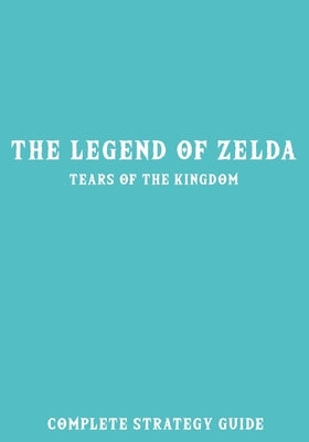 The Legend of Zelda Tears of the Kingdom: Complete Strategy Guide Paperback Independently Published