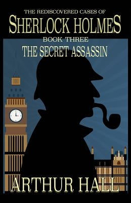 The Secret Assassin: The Rediscovered Cases Of Sherlock Holmes Book 3 Paperback MX Publishing