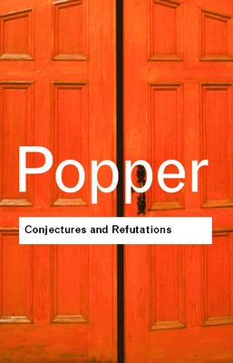 Conjectures and Refutations: The Growth of Scientific Knowledge Paperback Routledge