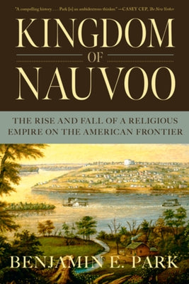 Kingdom of Nauvoo: The Rise and Fall of a Religious Empire on the American Frontier Liveright Publishing Corporation