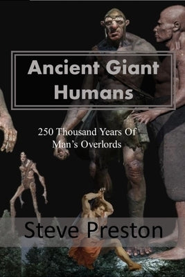 Ancient Giant Humans: 250 Thousand Years of Man's Overlords Paperback Independently Published