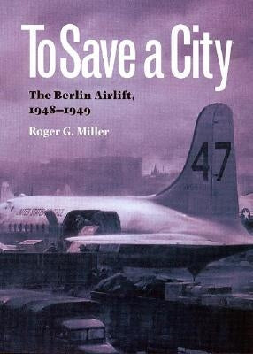 To Save a City: The Berlin Airlift, 1948-1949 Paperback Texas A&M University Press